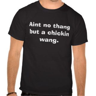 Aint no thang but a chickin wang. t shirts