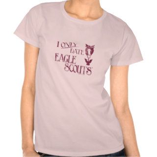 I Only Date Eagle Scouts T Shirt