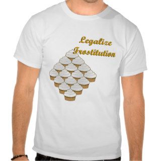 Legalize Frostitution T shirts