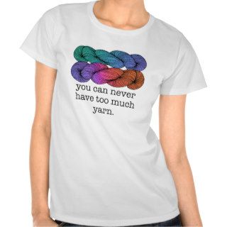 You Can Never Have Too Much Yarn Funny Knitting Shirt