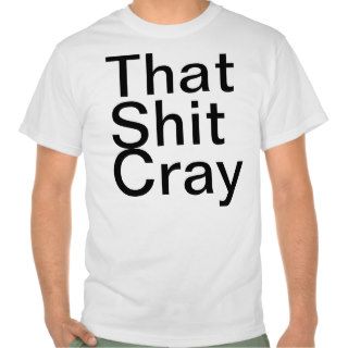 That Shit Cray Tshirt