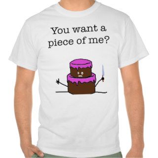 You want a piece of me? tshirt