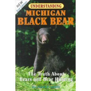 Understanding Michigan Black Bear The Truth About Bears and Bear Hunting Richard P. Smith 9780961740795 Books