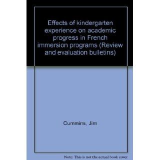 Effects of kindergarten experience on academic progress in French immersion programs (Review and evaluation bulletins) Jim Cummins 9780774363051 Books