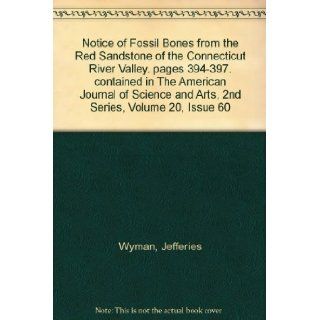 Notice of Fossil Bones from the Red Sandstone of the Connecticut River Valley. pages 394 397. contained in The American Journal of Science and Arts, 2nd Series, Volume 20, Issue 60 Jefferies Wyman Books
