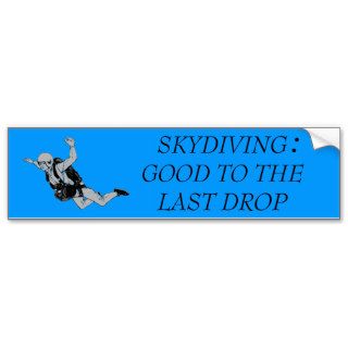skydiver, SKYDIVING   GOOD TO THE LAST DROP,  Bumper Stickers