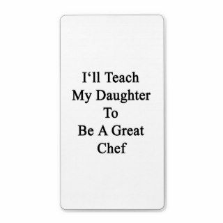 I'll Teach My Daughter To Be A Great Chef Personalized Shipping Labels