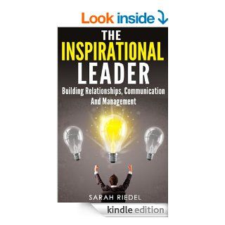 The Inspirational Leader Building Relationships, Communication And Management (Management And Leadership, Leader, Leadership, Management Books, Leadership Development, Self Improvement) eBook Sarah Riedel Kindle Store