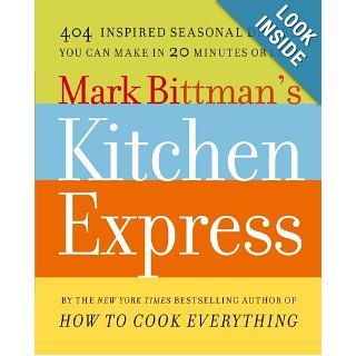 Mark Bittman's Kitchen Express 404 Inspired Seasonal Dishes You Can Make in 20 Minutes or Less Mark Bittman 9781416575672 Books