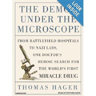 The Demon Under the Microscope From Battlefield Hospitals to Nazi Labs, One Doctor's Heroic Search for the World's First Miracle Drug Thomas Hager, Stephen Hoye Books