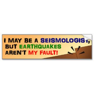 Earthquakes Aren't My Fault Bumper Sticker