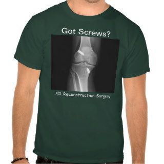 "Got Screws?   ACL Reconstruction Surgery" T Shirt