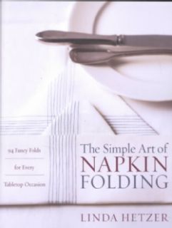 The Simple Art of Napkin Folding 94 Fancy Folds for Every Tabletop Occasion (Paperback) General Cooking