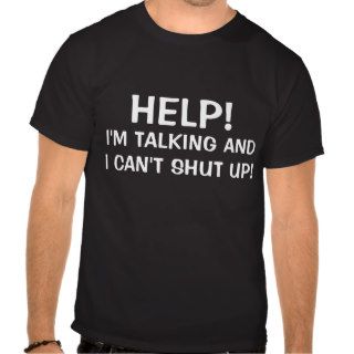HELP I'M TALKING AND, I CAN'T SHUT UP SHIRT