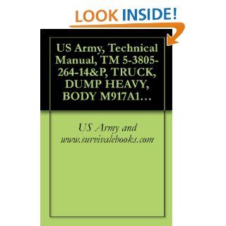 US Army, Technical Manual, TM 5 3805 264 14&P, TRUCK, DUMP HEAVY, BODY M917A1 (NSN 3805 01 431 1165) AND M917A1 W/MCS (MATERIAL CONTROL SYSTEM) (3805 01 432 8249) eBook US Army and www.survivalebooks Kindle Store