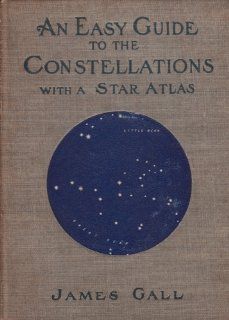 An Easy Guide to the Constellations with a Miniature Atlas of the Stars James Gall Books