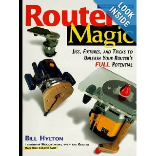 Router Magic Jigs, Fixtures, and Tricks to Unleash Your Router's Full Potential Bill Hylton 9780875967110 Books