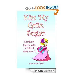 Kiss My Grits, Sugar Southern Humor with a Side of Tasty Fixin's eBook Gloria Hander Lyons Kindle Store
