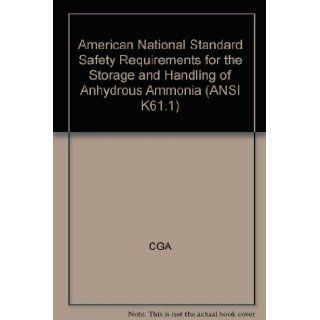 American National Standard Safety Requirements for the Storage and Handling of Anhydrous Ammonia (ANSI K61.1) CGA Books