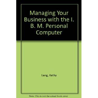 Managing Your Business with the IBM Personal Computer Kathy Lang, Terrence Lang 9780039106614 Books