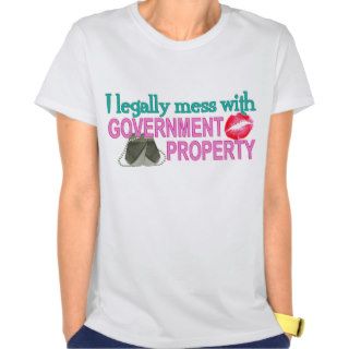 Legally Mess With Government Property T shirts