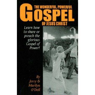 The Wonderful, Powerful Gospel of Jesus Christ Learn How to Share or Preach the Glorious Gospel of Power Jerry O'Dell, Marilyn O'Dell Books