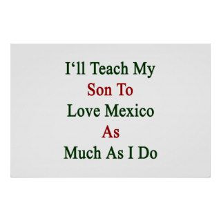 I'll Teach My Son To Love Mexico As Much As I Do Print