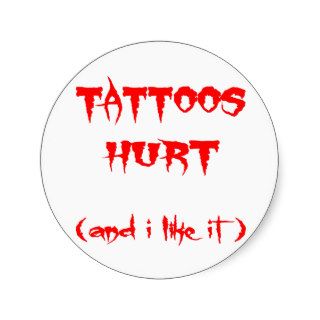 Tattoos Hurt And I Like It Round Sticker