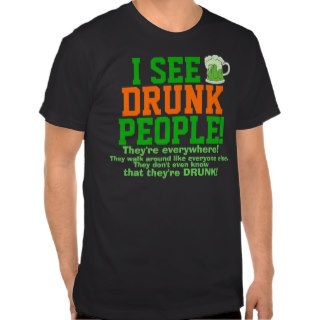 I See Drunk People. They're Everywhere T shirt