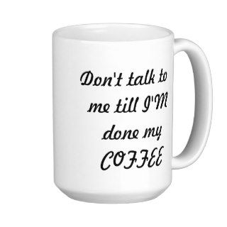 Don't talk to me till I'M done my coffee mug