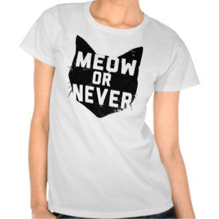 Meow Or Never T Shirt