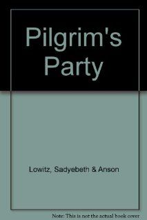 The Pilgrims' Party A Really Truly Story Sadyebeth Lowitz, Anson Lowitz 9780822501336 Books