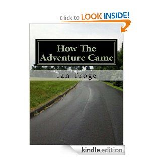 How The Adventure Came (How It happened) eBook Ian Troge Kindle Store