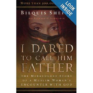 I Dared to Call Him Father The Miraculous Story of a Muslim Woman's Encounter with God Richard Schneider, Bilquis Sheikh 9780800793241 Books