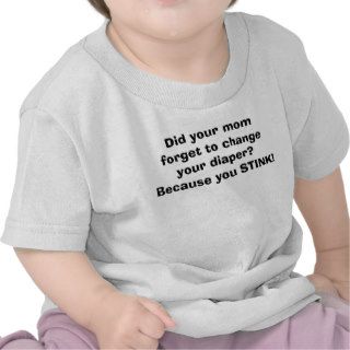 Did your mom forget to change your diaper?BecauT Shirts