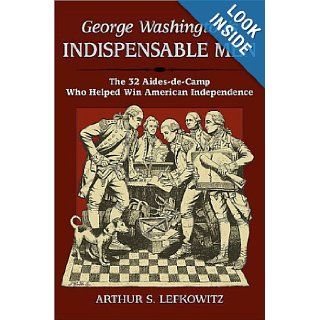 George Washington's Indispensible Men Arthur S. Lefkowitz 9780811716468 Books