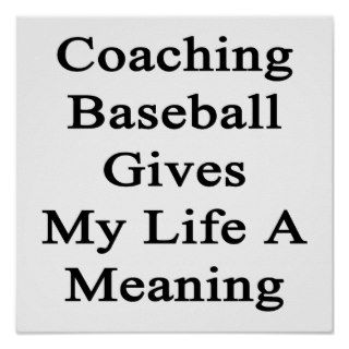 Coaching Baseball Gives My Life A Meaning Print