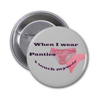 When I wear Panties I touch myself Buttons