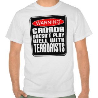 Warning Canada Doesn't Play Well With Terrorists Tee Shirt