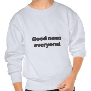 good news everyone pull over sweatshirts