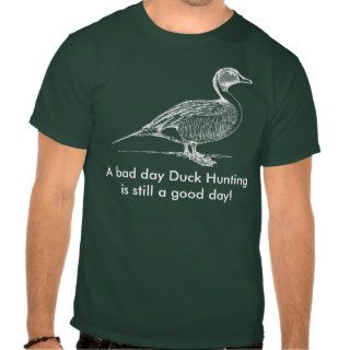 A bad day Duck Hunting is still a good day Tee Shirts