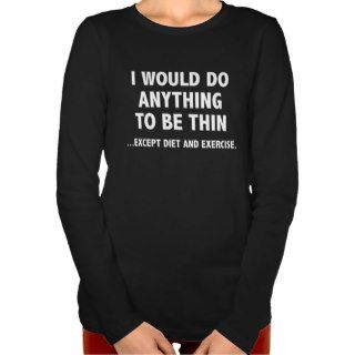 I Would Do Anything To Be Thin T Shirt