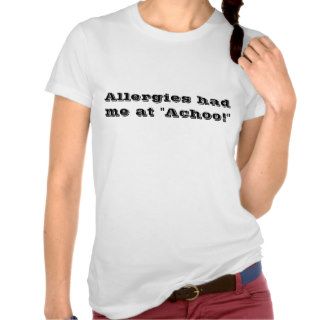 Allergies had me at "Achoo" Shirt