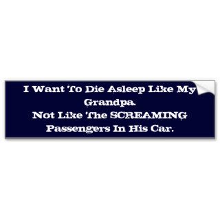 I Want To Die Asleep Like My Grandpa.Not Like TBumper Sticker
