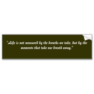"Life is not measured by the breaths we take, bBumper Sticker