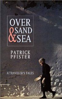 Over Sand and Sea A Traveler's Tales Patrick Pfister 9780897334976 Books