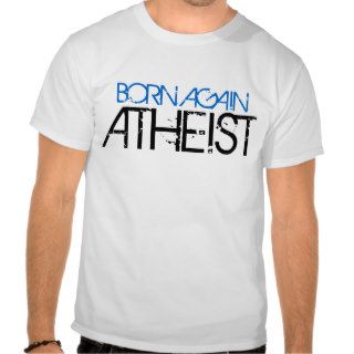 Born Again Atheist T Shirt