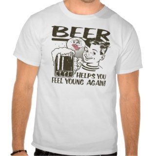 Beer Helps You Feel Young Again T Shirt