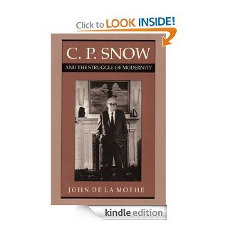 C. P. Snow and the Struggle of Modernity eBook John de la Mothe Kindle Store