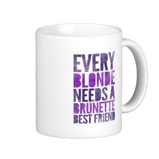 Every Blonde Needs A Brunette Best Friend Coffee Mug